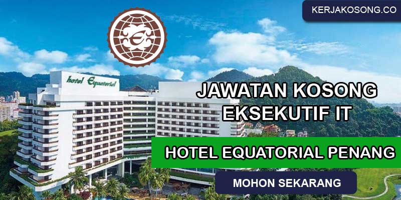 Jawatan Kosong Eksekutif IT Hotel Equatorial Penang